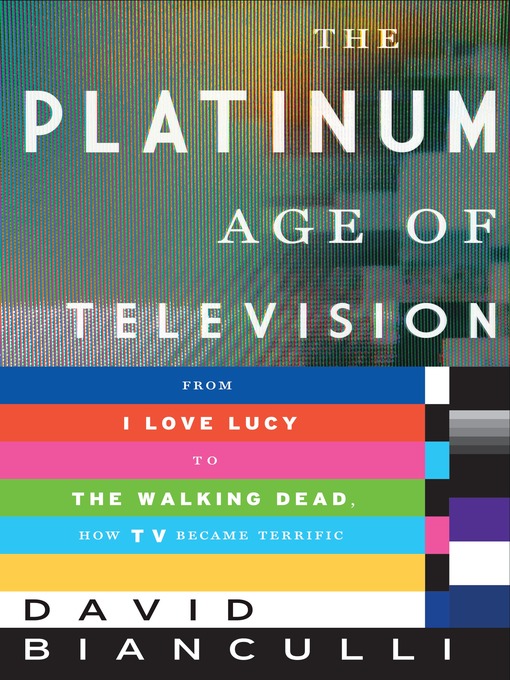 Title details for The Platinum Age of Television by David Bianculli - Available